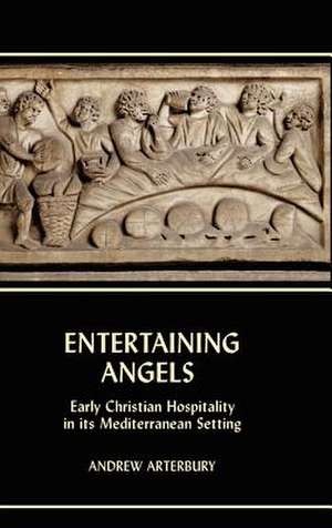 Entertaining Angels: Early Christian Hospitality in Its Mediterranean Setting de Andrew Arterbury