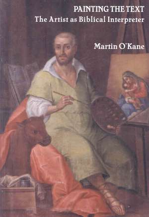 Painting the Text: The Artist as Biblical Interpreter de Martin O'Kane