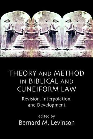 Theory and Method in Biblical and Cuneiform Law: Revision, Interpolation, and Development de Bernard M. Levinson