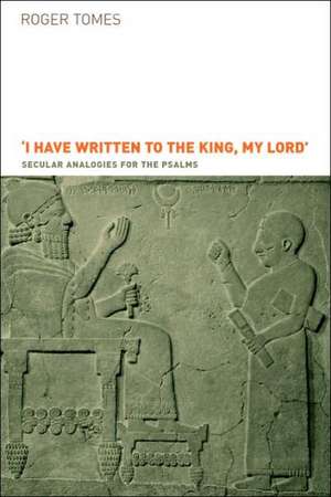 I Have Written to the King, My Lord': Secular Analogies for the Psalms de Roger Tomes