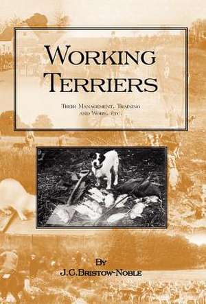 Working Terriers - Their Management, Training and Work, Etc. de J. C. Bristow-Noble