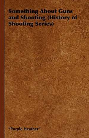 Something about Guns and Shooting (History of Shooting Series) de Purple Heather