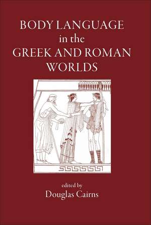 Body Language in the Greek and Roman Worlds de D. L. Cairns