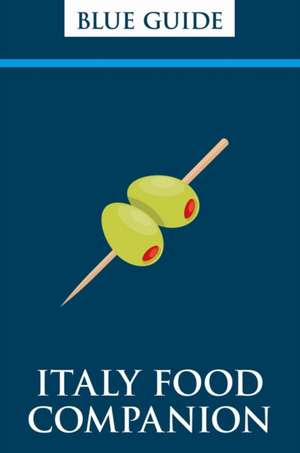 Blue Guide Italy Food Companion: Phrasebook & Miscellany de Blue Guides