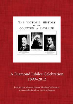 The Victoria County History, 1899-2012: A Diamond Jubilee Celebration de John Beckett