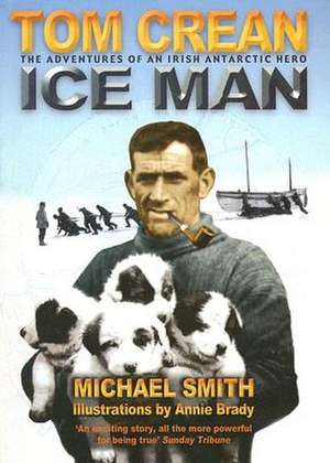 Tom Crean: The Adventures of an Irish Antarctic Hero de Michael Smith