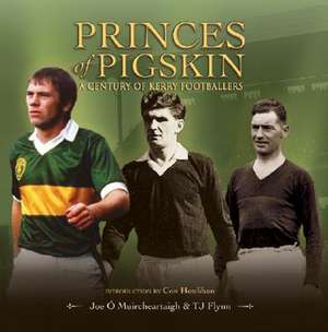 Princes of Pigskin: A Century of Kerry Footballers de Joe O. Muircheartaigh