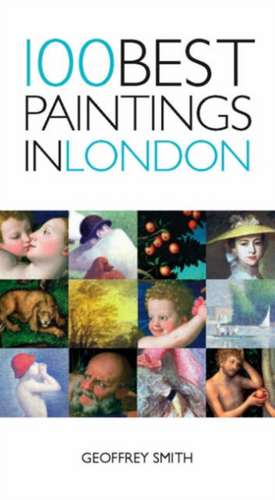 100 Best Paintings in London de Geoffrey Smith