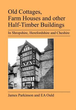 Old Cottages, Farm Houses and Other Half-Timber Buildings in Shropshire, Herefordshire and Cheshire de E. A. Ould