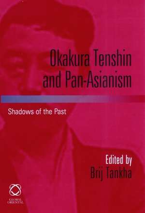 Okakura Tenshin and Pan-Asianism: Shadows of the Past de Brij Tankha