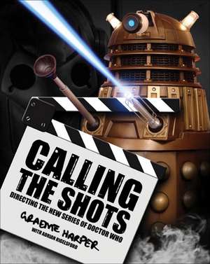 Calling the Shots: Directing the New Series of Doctor Who de Graeme Harper