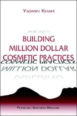 Simple Steps to Building Million Dollar Cosmetic Practices de Yasmin Khan