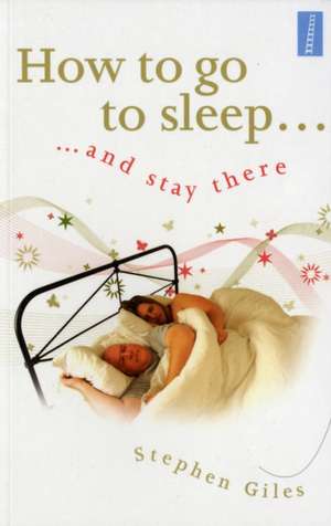 HOW TO GO TO SLEEP ... AND STAY THERE de Stephen Giles