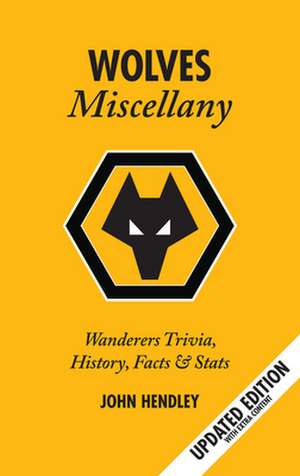 The Wolves Miscellany: Wanderers History, Trivia, Facts & STATS de John Hendley