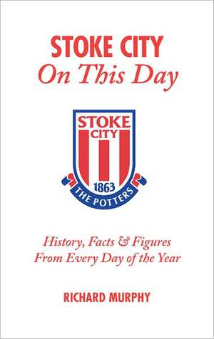 Stoke City on This Day de Richard Murphy