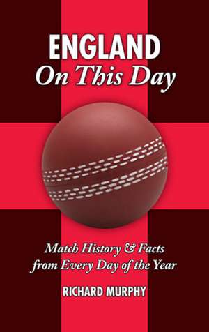 England on This Day: Match History & Facts from Every Day of the Year de Richard Murphy