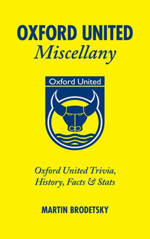 Oxford United Miscellany: Oxford United Trivia, History, Facts & STATS de Martin Brodetsky