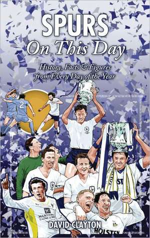 Spurs on This Day: History, Facts & Figures from Every Day of the Year de David Clayton