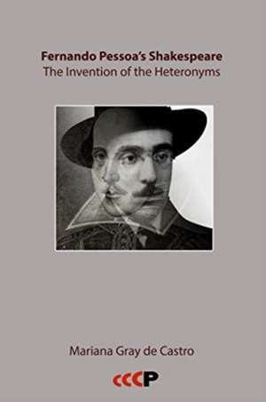 Fernando Pessoa's Shakespeare: The Invention of the Heteronyms de Mariana Grayde Castro