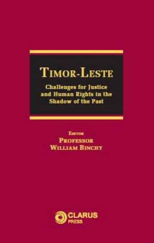 Timor-Leste: Challenges for Justice and Human Rights in the Shadow of the Past de William Binchy