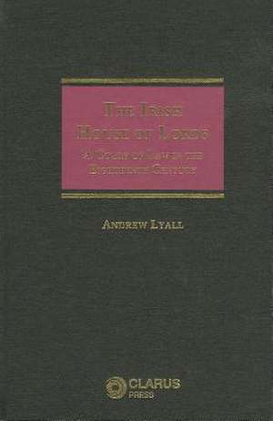 Irish House of Lords: A Court of Law in the Eighteenth Century de Anthony Lyall