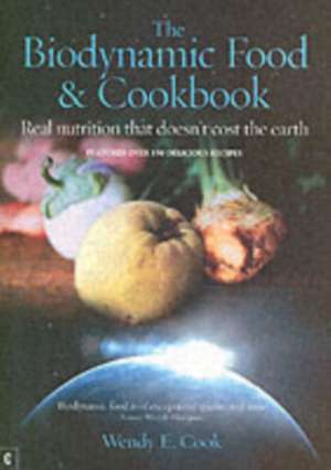 The Biodynamic Food & Cookbook: Real Nutrition That Doesn't Cost the Earth de Wendy E. Cook