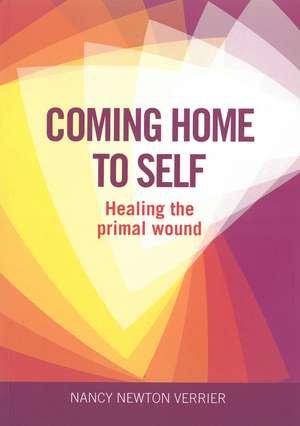 Coming Home to Self: Healing the Primal Wound de Nancy Newton Verrier