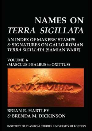 Names on Terra Sigillata. Volume 6. MASCLUS I-BALBUS to OXITTUS (BICS Supplement 102.6) de Brian R. Hartley