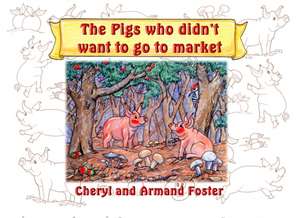 The Pigs Who Didn't Want To Go To Market de Cheryl Foster