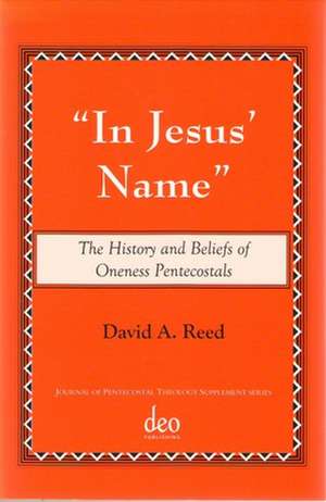 "In Jesus' Name": The History and Beliefs of Oneness Pentecostals de David A. Reed