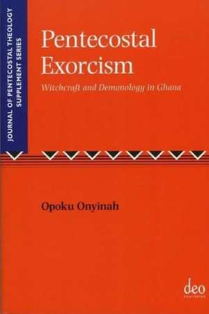 Pentecostal Exorcism: Witchcraft and Demonology in Ghana de Opoku Onyinah