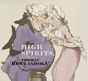 High Spirits: The Comic Art of Thomas Rowlandson de Kate Heard