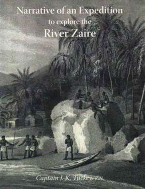 Narrative of an Expedition to Explore the River Zaire, Usually Called the Congo, in 1816 de J.K. TUCKEY