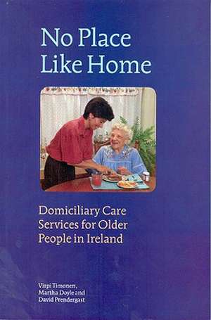 No Place Like Home: Domiciliary Care Services for Older People in Ireland de Virpi Timonen