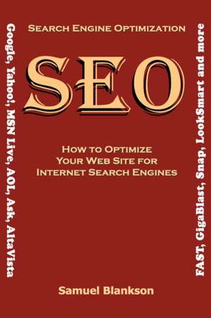 Search Engine Optimization (Seo) How to Optimize Your Website for Internet Search Engines (Google, Yahoo!, Msn Live, AOL, Ask, AltaVista, Fast, Gigabl de Samuel Blankson