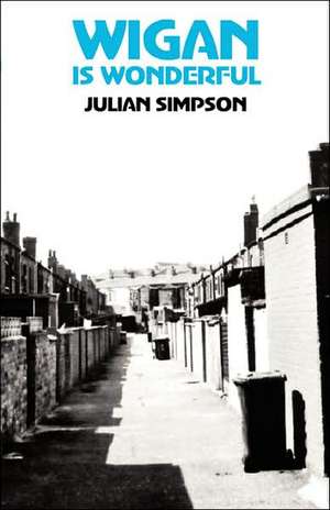 Wigan Is Wonderful de Julian Simpson