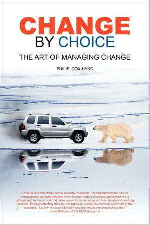 Change by Choice - The Art of Managing Change de Philip Cox-Hynd