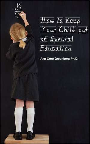 How to Keep Your Child Out of Special Education de Ann Core Greenberg