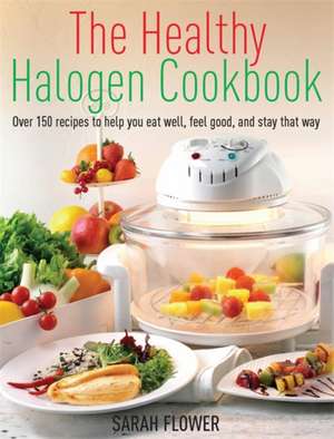 Flower, S: The Healthy Halogen Cookbook de Sarah Flower