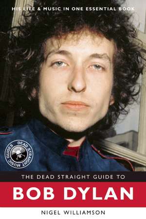 The Dead Straight Guide to Bob Dylan: Seven Amazing Chelsea Gold Medal-Winning Designs de Nigel Williamson