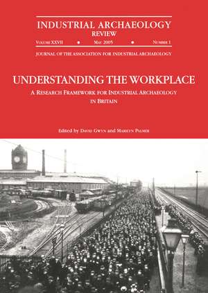 Understanding the Workplace: A Research Framework for Industrial Archaeology in Britain: 2005: A Research Framework for Industrial Archaeology in Britain de David Gwyn