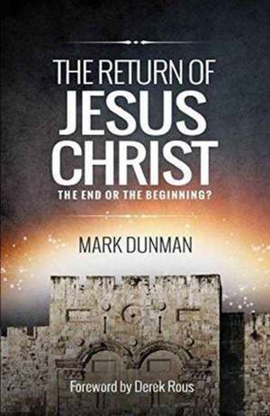 The Return of Jesus Christ: The End or the Beginning de Mark Dunman