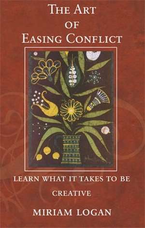 The Art of Easing Conflict: Learn What It Takes to Be Creative de Logan, Miriam