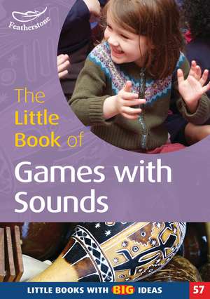 The Little Book of Games with Sounds: Little Books With Big Ideas (57) de Sally Featherstone