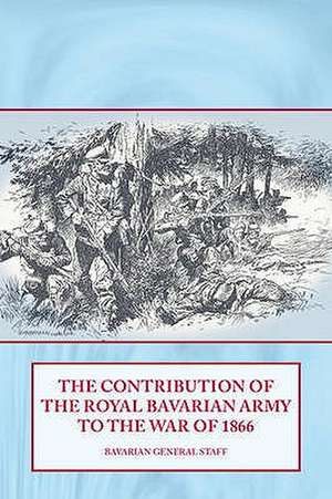 The Contribution of the Royal Bavarian Army to the War of 1866 de Bavaria