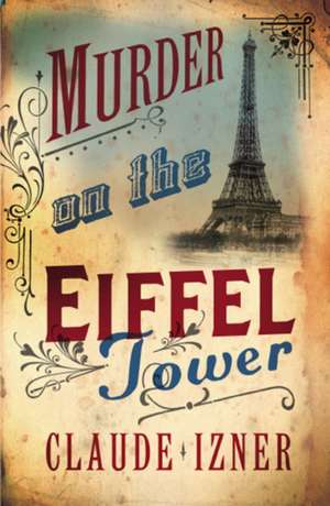 Murder on the Eiffel Tower: Victor Legris Bk 1 de Claude Izner