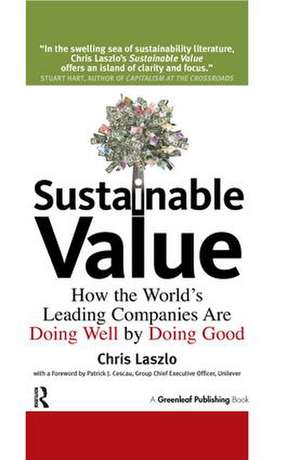 Sustainable Value: How the World's Leading Companies Are Doing Well by Doing Good de Chris Laszlo