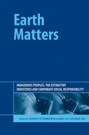 Earth Matters: Indigenous Peoples, the Extractive Industries and Corporate Social Responsibility de Ciaran O’Faircheallaigh