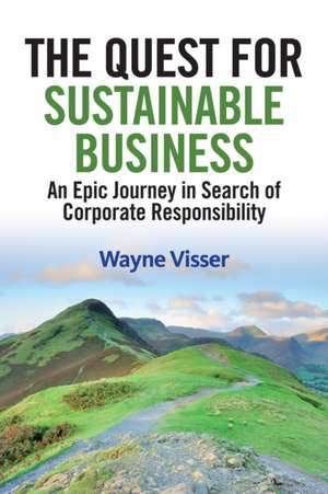 The Quest for Sustainable Business: An Epic Journey in Search of Corporate Responsibility de Wayne Visser