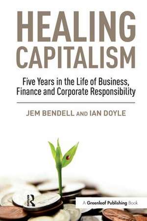 Healing Capitalism: Five Years in the Life of Business, Finance and Corporate Responsibility de Jem Bendell